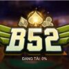 2023 Review – Game bài B52 Club có thật sự uy tín?