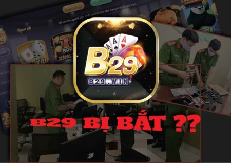 Game B29 hợp pháp không? Tin đồn công an triệt phát B29 tịch thu 150 tỷ tiền cá cược?