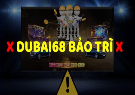 Game Dubai68 bảo trì – Nên làm gì để không mất tiền?