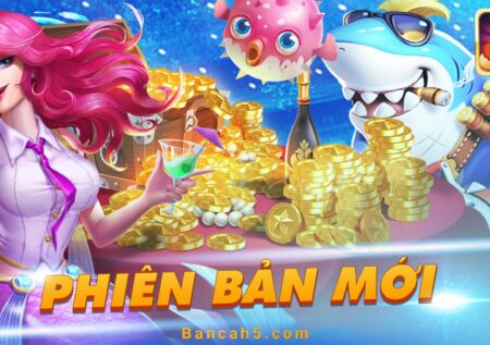 Bắn cá H5 – Link Tải Bancah5 Nhận Ngay Code Tân Thủ